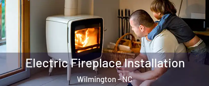 Electric Fireplace Installation Wilmington - NC