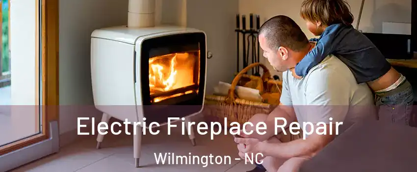 Electric Fireplace Repair Wilmington - NC