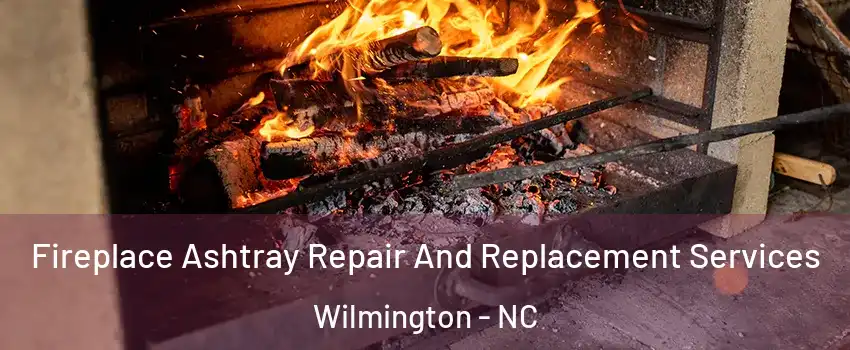 Fireplace Ashtray Repair And Replacement Services Wilmington - NC