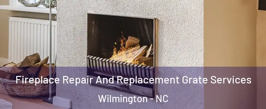 Fireplace Repair And Replacement Grate Services Wilmington - NC