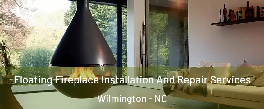Floating Fireplace Installation And Repair Services Wilmington - NC