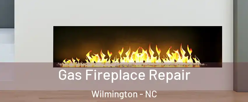 Gas Fireplace Repair Wilmington - NC