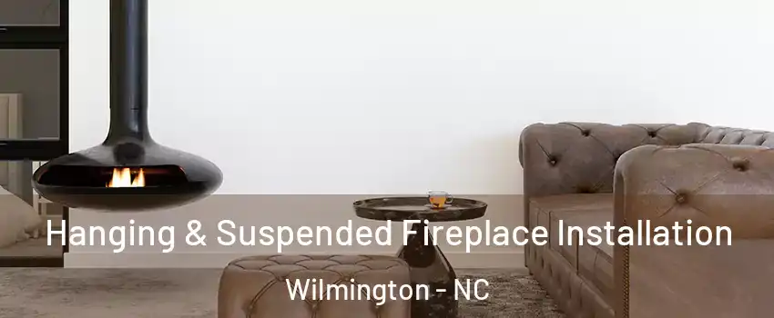 Hanging & Suspended Fireplace Installation Wilmington - NC