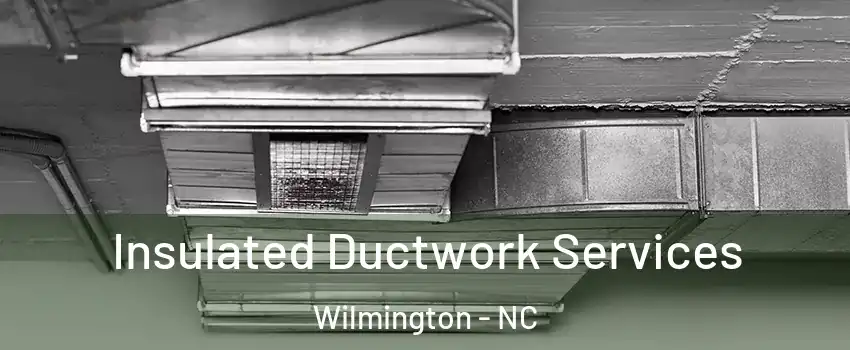 Insulated Ductwork Services Wilmington - NC