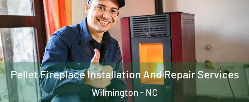 Pellet Fireplace Installation And Repair Services Wilmington - NC
