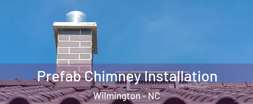 Prefab Chimney Installation Wilmington - NC