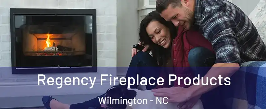 Regency Fireplace Products Wilmington - NC