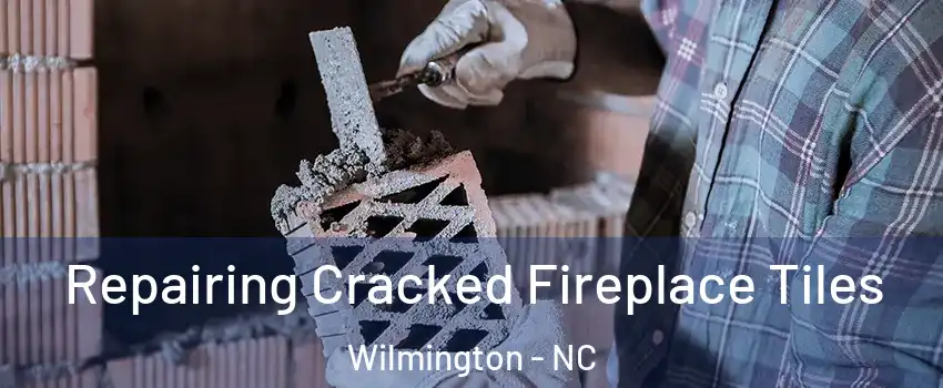 Repairing Cracked Fireplace Tiles Wilmington - NC