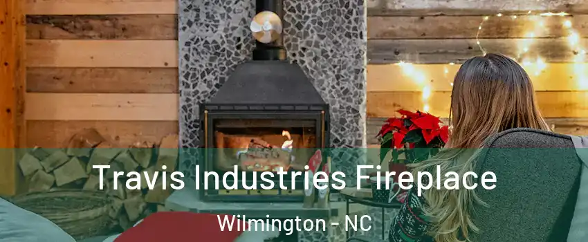 Travis Industries Fireplace Wilmington - NC