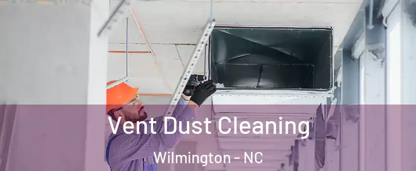 Vent Dust Cleaning Wilmington - NC